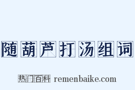 随葫芦打汤组词是什么意思的图片